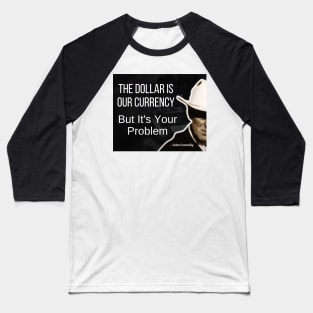 The dollar is our currency, ... - John Connally, humor politics, us dollar Baseball T-Shirt